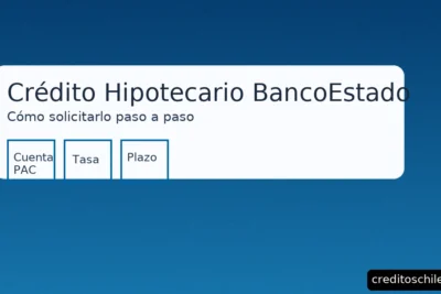 Crédito Hipotecario BancoEstado: cómo solicitarlo paso a paso en Chile — simulación, tasa, plazo y PAC – creditoschile.com