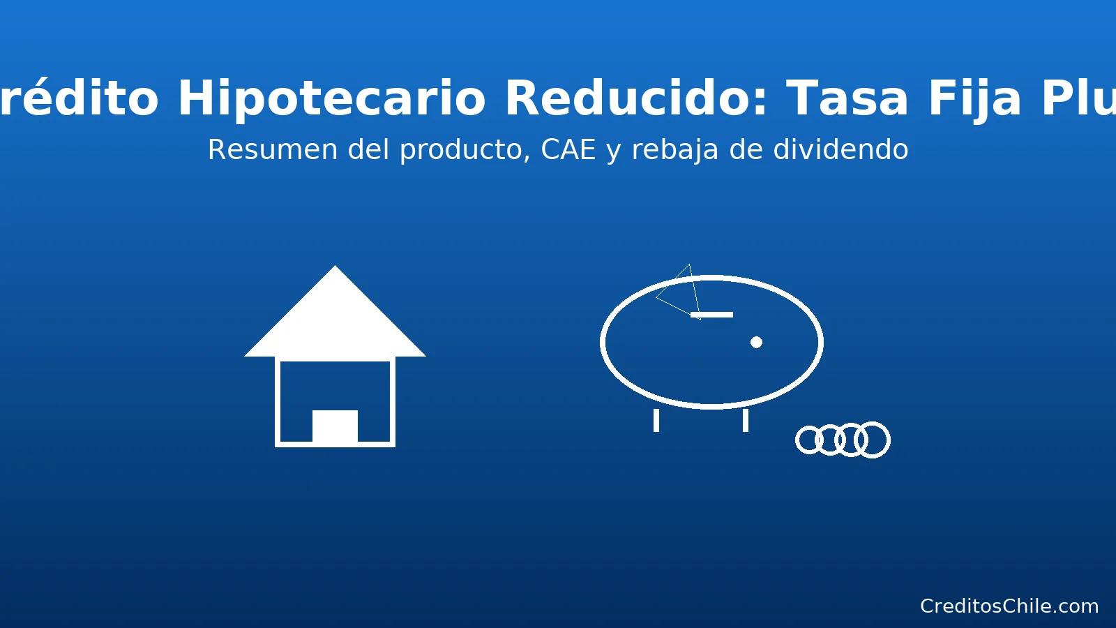 ¿Qué es el Crédito Hipotecario Reducido Tasa Fija Plus? - Créditos Chile