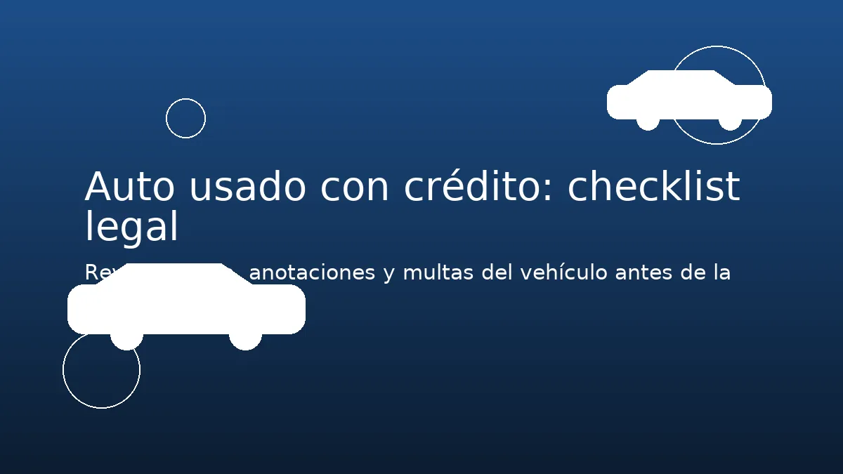 Compra de auto usado con crédito: checklist legal de prenda, anotaciones y multas antes de la compra